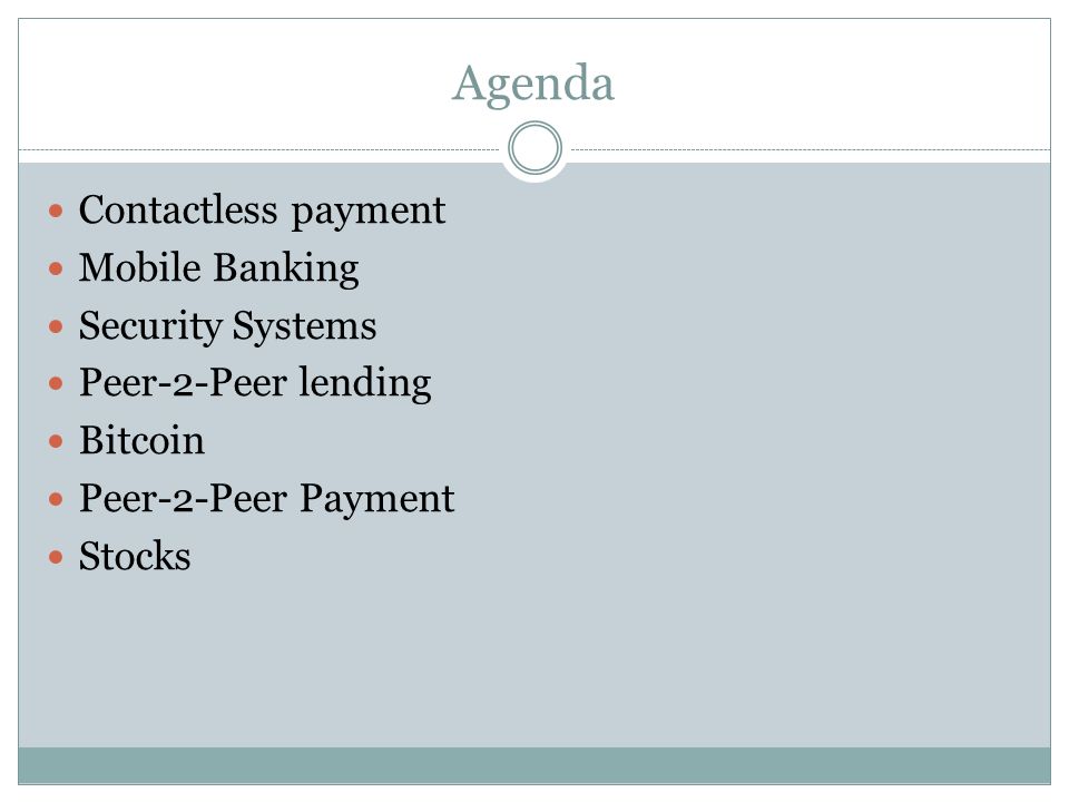 Agenda Contactless payment Mobile Banking Security Systems Peer-2-Peer lending Bitcoin Peer-2-Peer Payment Stocks