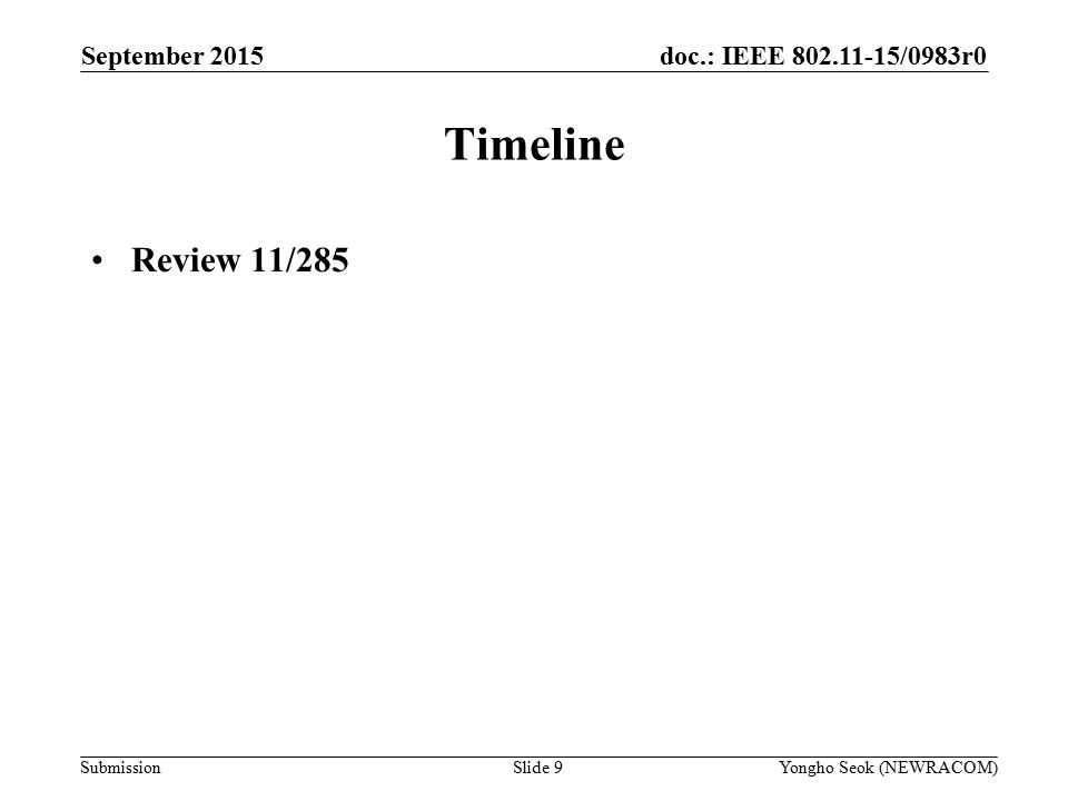 doc.: IEEE /0983r0 Submission Timeline Review 11/285 Slide 9Yongho Seok (NEWRACOM) September 2015