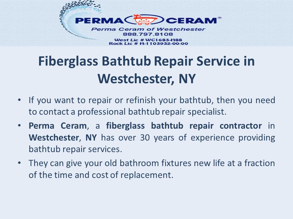 Fiberglass Bathtub Repair Service in Westchester, NY If you want to repair or refinish your bathtub, then you need to contact a professional bathtub repair specialist.