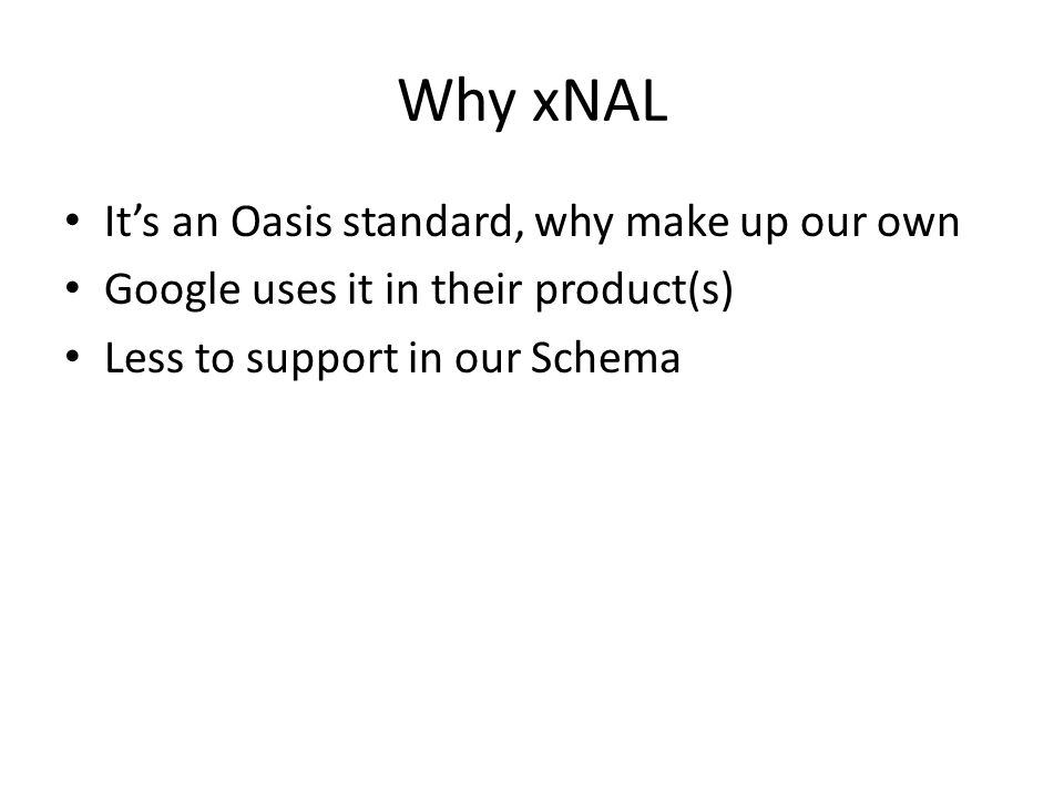 Why xNAL It’s an Oasis standard, why make up our own Google uses it in their product(s) Less to support in our Schema