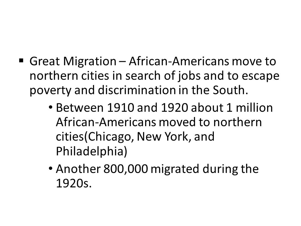  Great Migration – African-Americans move to northern cities in search of jobs and to escape poverty and discrimination in the South.
