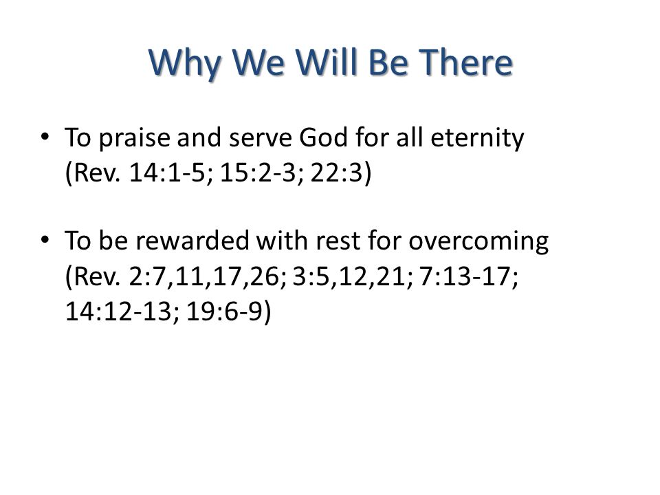 Why We Will Be There To praise and serve God for all eternity (Rev.