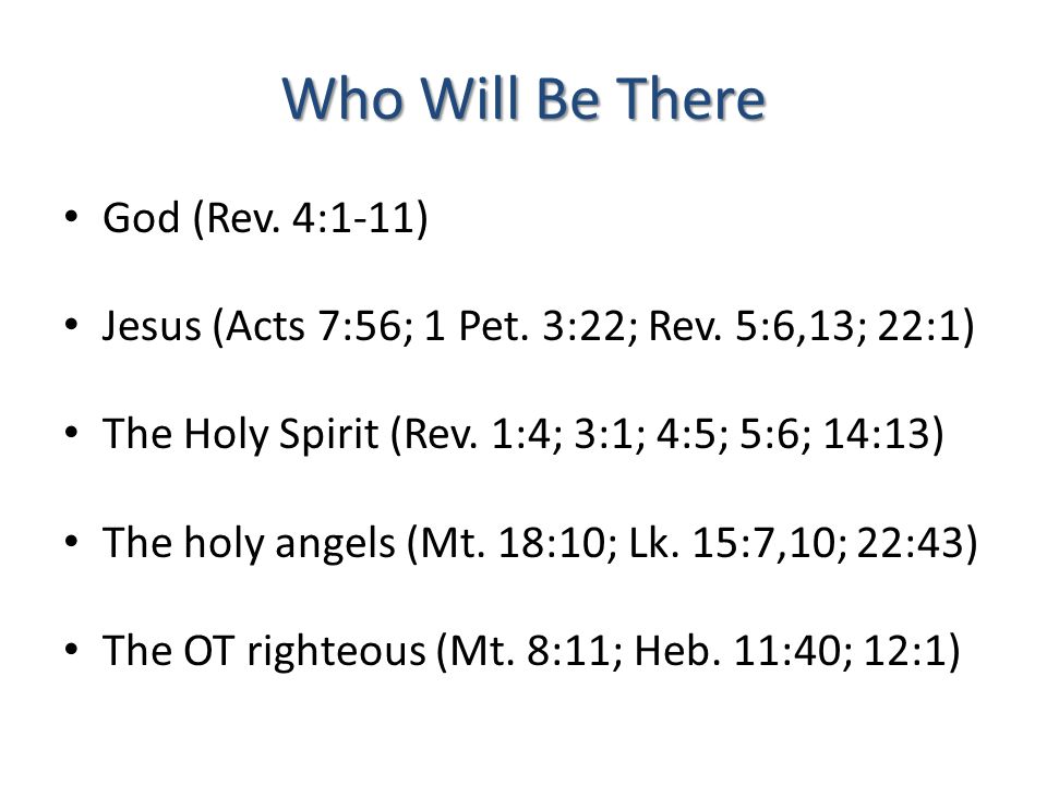 Who Will Be There God (Rev. 4:1-11) Jesus (Acts 7:56; 1 Pet.