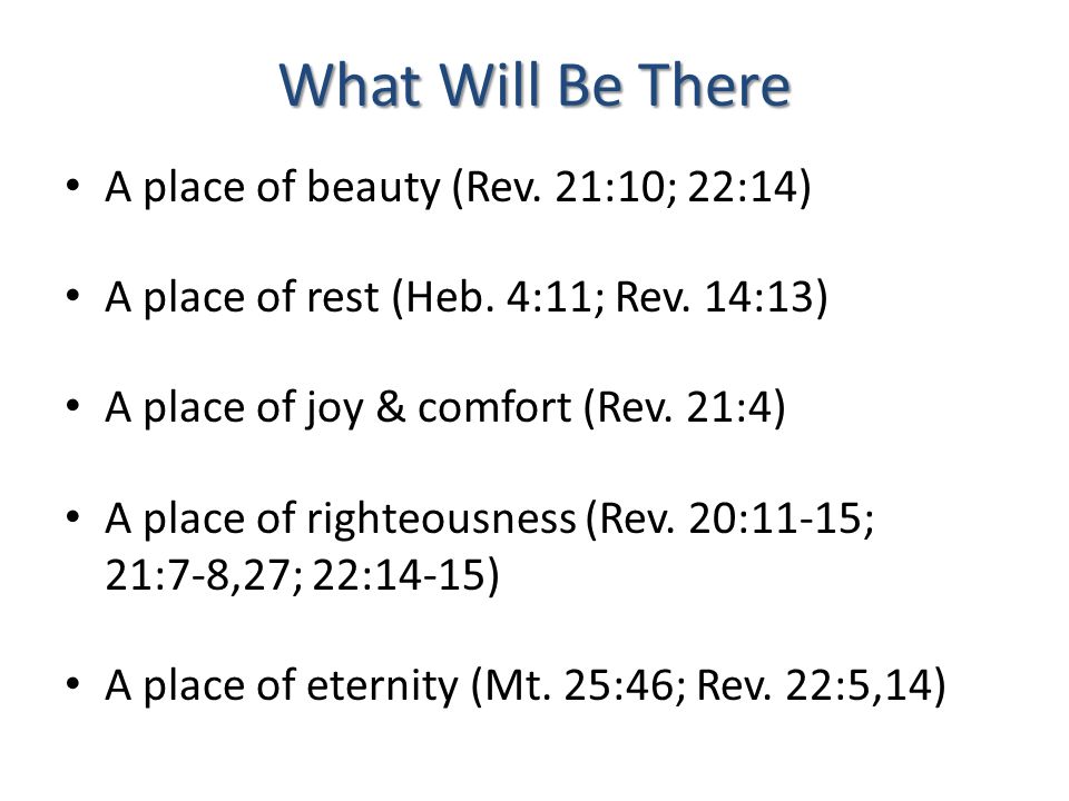 What Will Be There A place of beauty (Rev. 21:10; 22:14) A place of rest (Heb.