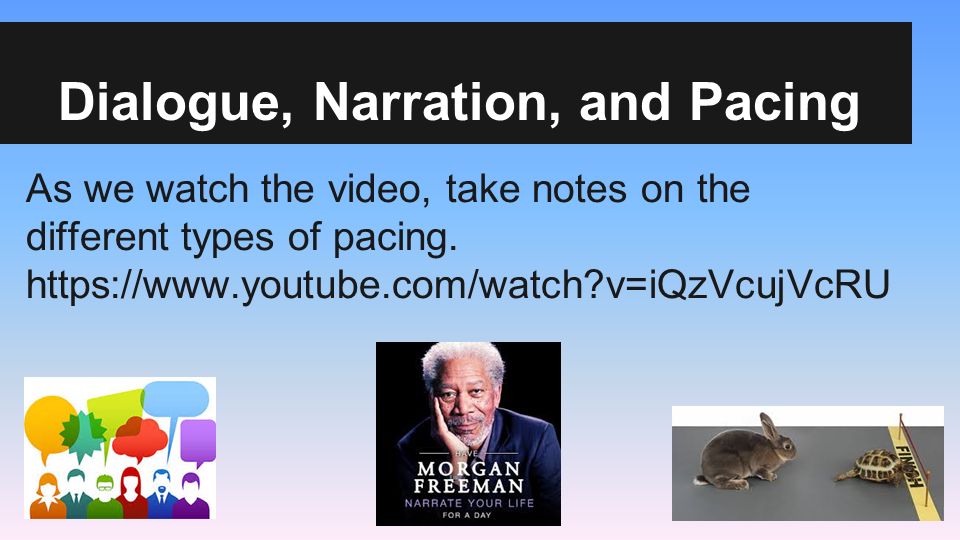 Dialogue, Narration, and Pacing As we watch the video, take notes on the different types of pacing.
