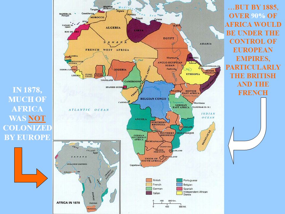 IN 1878, MUCH OF AFRICA WAS NOT COLONIZED BY EUROPE …BUT BY 1885, OVER 90% OF AFRICA WOULD BE UNDER THE CONTROL OF EUROPEAN EMPIRES, PARTICULARLY THE BRITISH AND THE FRENCH