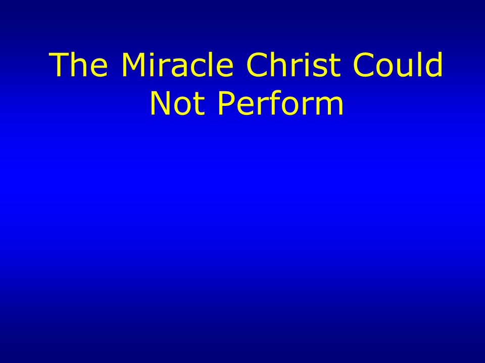 The Miracle Christ Could Not Perform