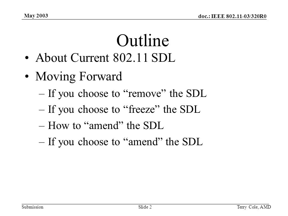 doc.: IEEE /320R0 Submission May 2003 Terry Cole, AMDSlide 2 Outline About Current SDL Moving Forward –If you choose to remove the SDL –If you choose to freeze the SDL –How to amend the SDL –If you choose to amend the SDL