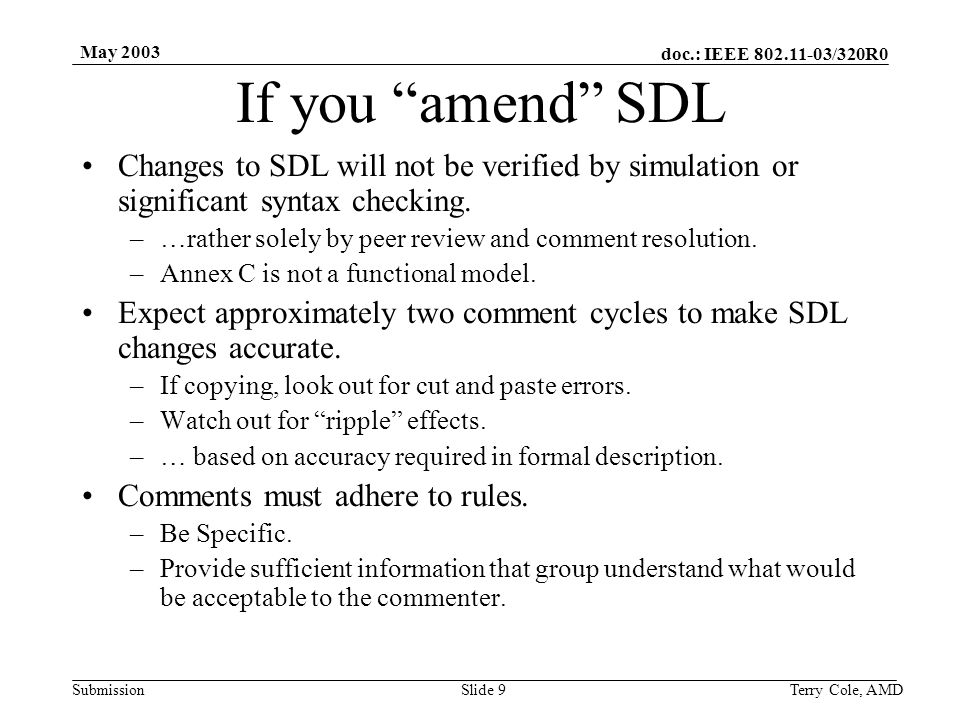 doc.: IEEE /320R0 Submission May 2003 Terry Cole, AMDSlide 9 If you amend SDL Changes to SDL will not be verified by simulation or significant syntax checking.