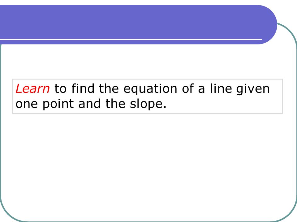 Pre Algebra Point Slope Form Learn To Find The Equation Of A Line 2 Learn To Find The Equation Of A Line Given One Point And Slope