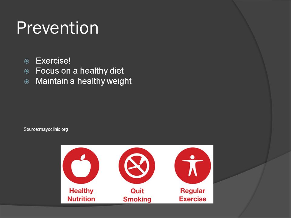 Prevention  Exercise!  Focus on a healthy diet  Maintain a healthy weight Source:mayoclinic.org