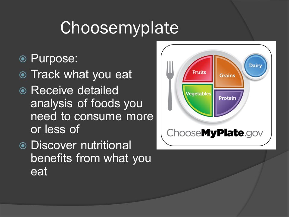 Choosemyplate  Purpose:  Track what you eat  Receive detailed analysis of foods you need to consume more or less of  Discover nutritional benefits from what you eat