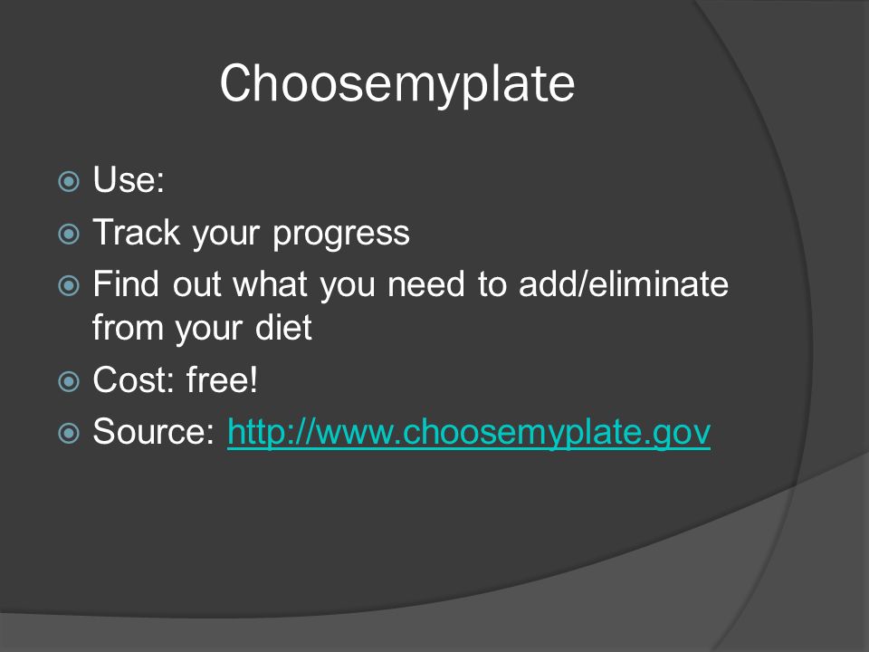 Choosemyplate  Use:  Track your progress  Find out what you need to add/eliminate from your diet  Cost: free.
