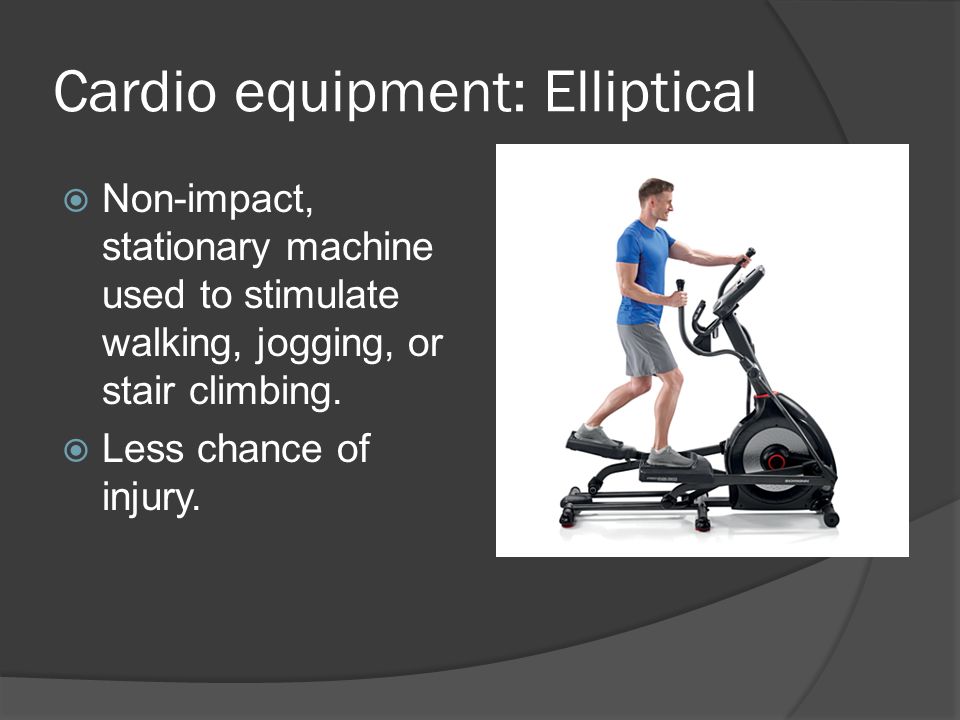 Cardio equipment: Elliptical  Non-impact, stationary machine used to stimulate walking, jogging, or stair climbing.
