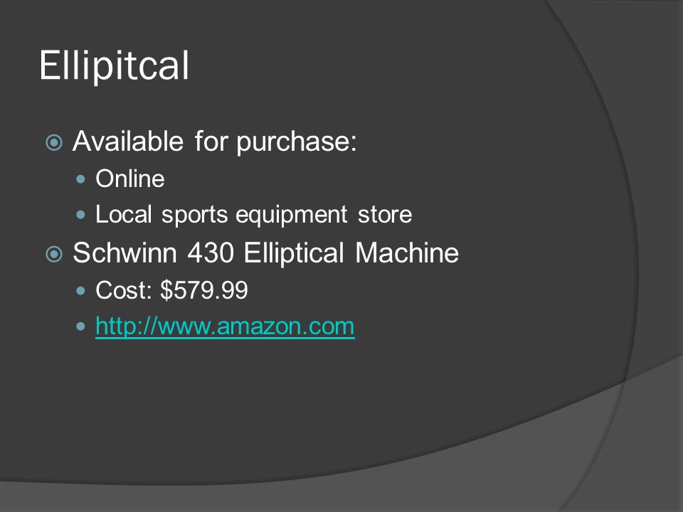 Ellipitcal  Available for purchase: Online Local sports equipment store  Schwinn 430 Elliptical Machine Cost: $