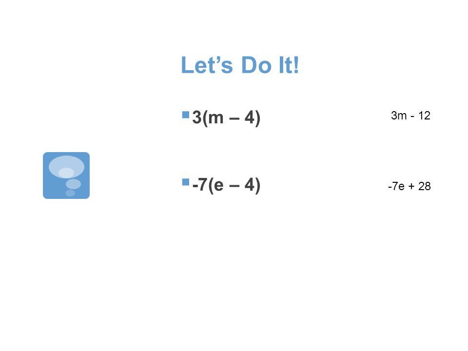 Let’s Do It!  3(m – 4)  -7(e – 4) 3m e + 28