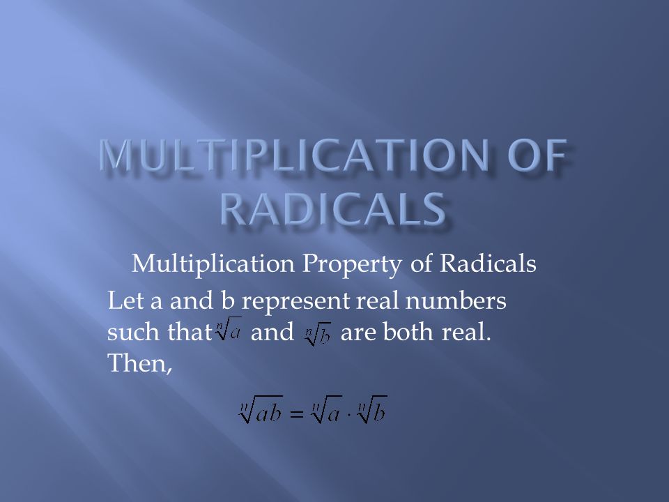 Multiplication Property of Radicals Let a and b represent real numbers such that and are both real.