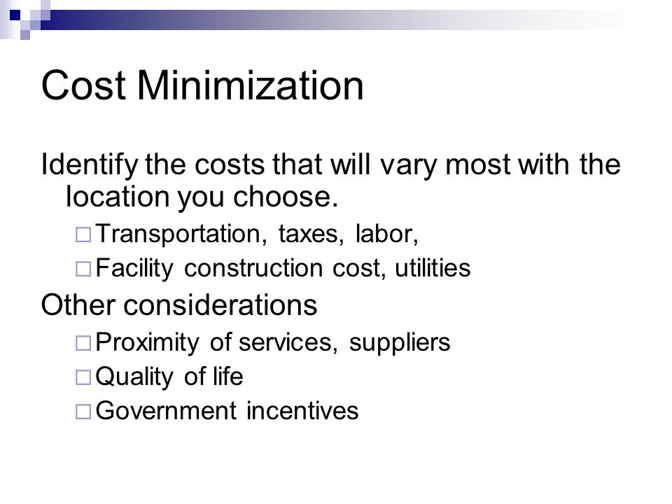 Cost Minimization Identify the costs that will vary most with the location you choose.