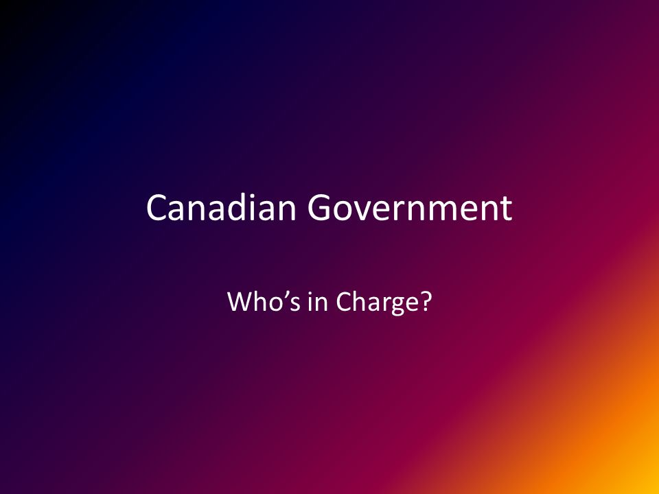 Canadian Government Who’s in Charge