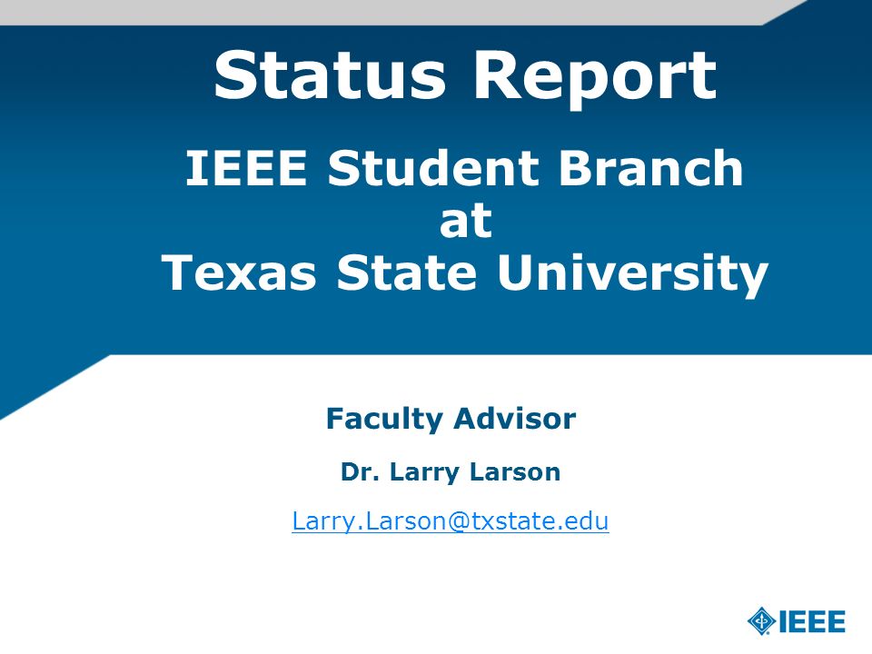 Status Report IEEE Student Branch at Texas State University Faculty Advisor Dr.