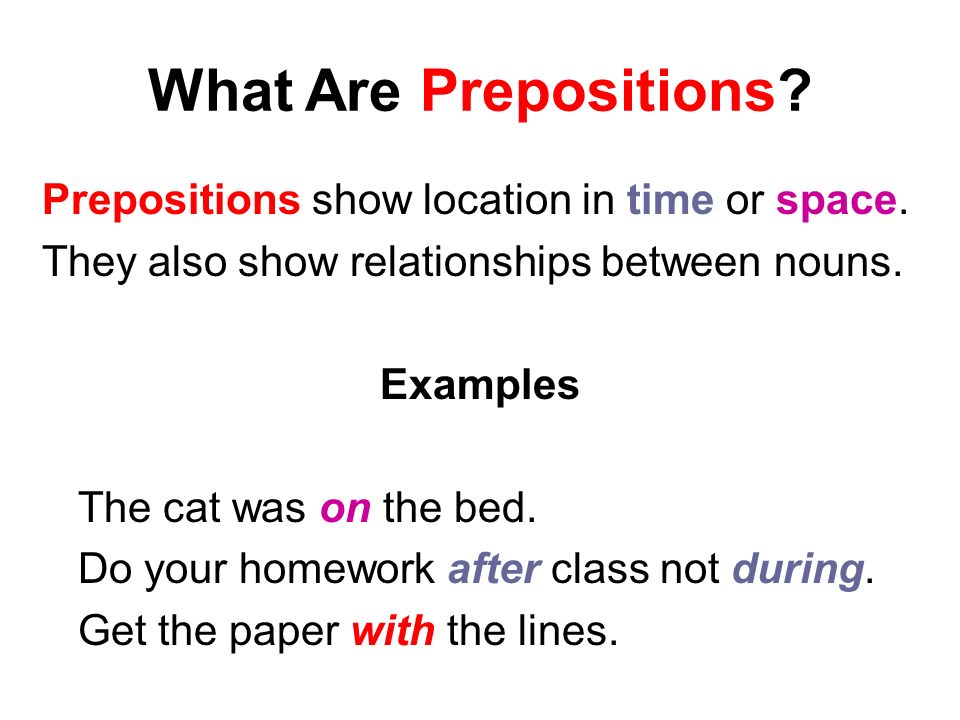 What Are Prepositions. Prepositions show location in time or space.