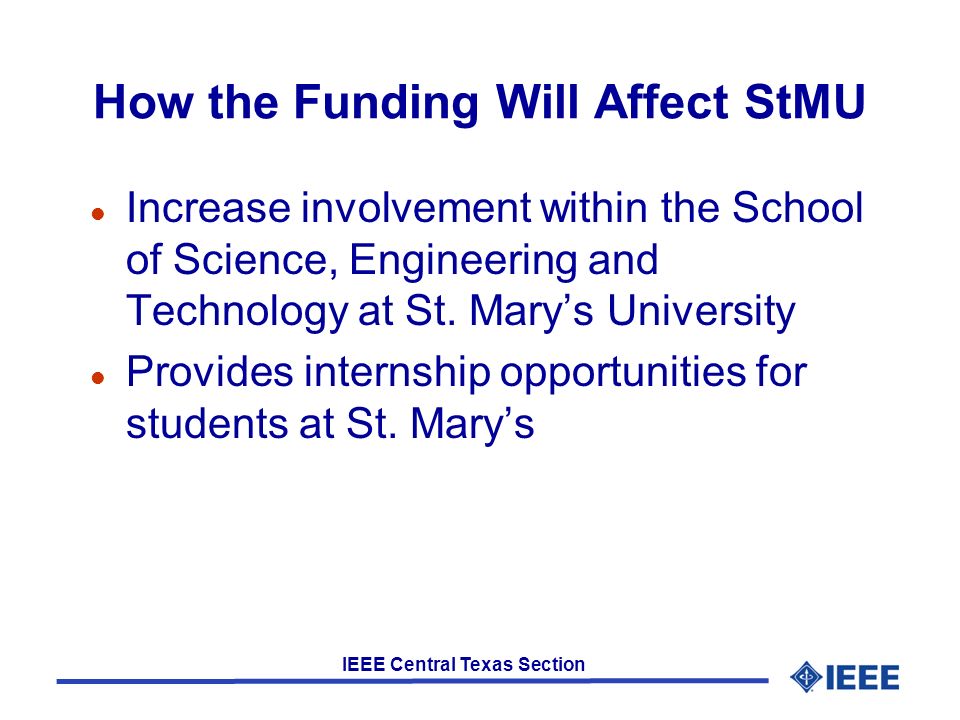 IEEE Central Texas Section How the Funding Will Affect StMU l Increase involvement within the School of Science, Engineering and Technology at St.
