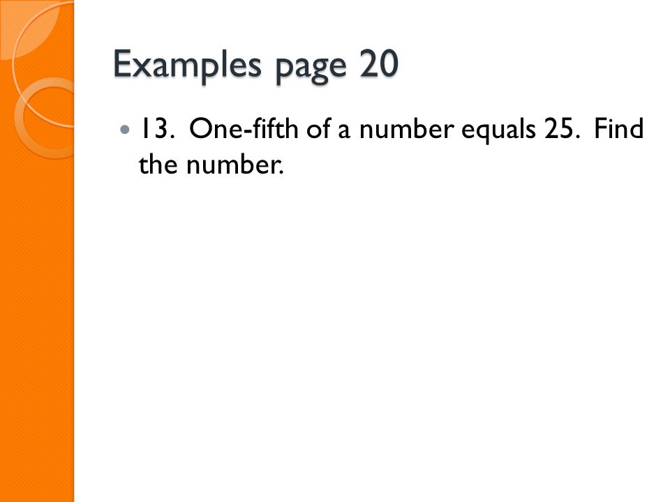 Examples page One-fifth of a number equals 25. Find the number.