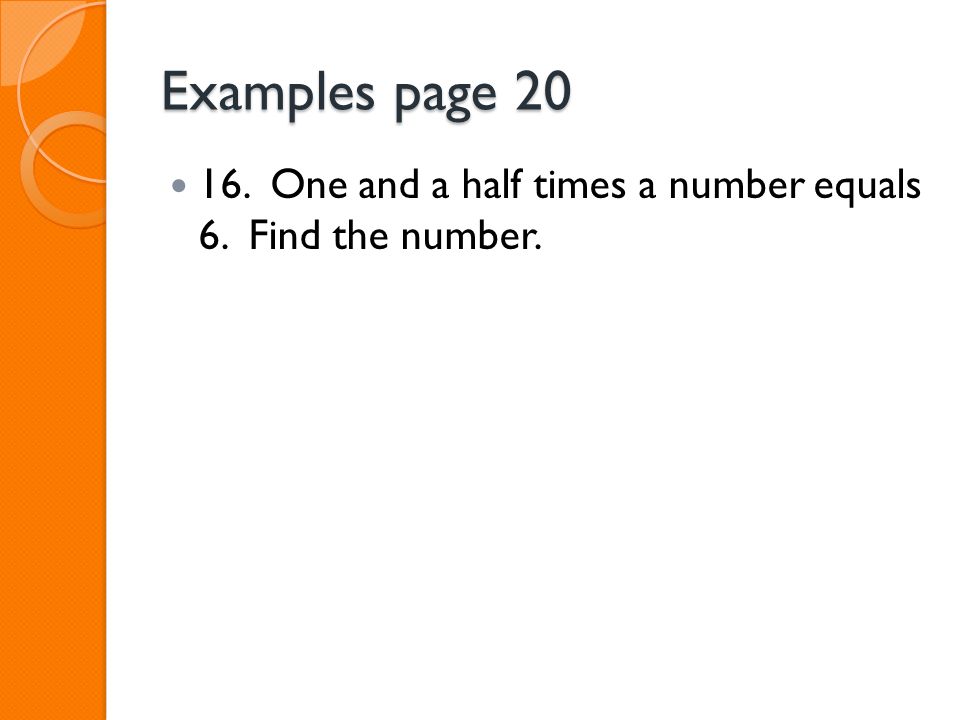 Examples page One and a half times a number equals 6. Find the number.