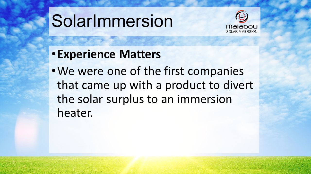 SolarImmersion Experience Matters We were one of the first companies that came up with a product to divert the solar surplus to an immersion heater.