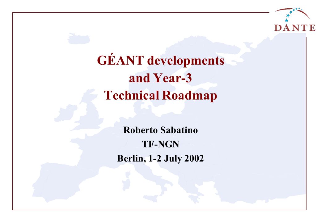 GÉANT developments and Year-3 Technical Roadmap Roberto Sabatino TF-NGN Berlin, 1-2 July 2002