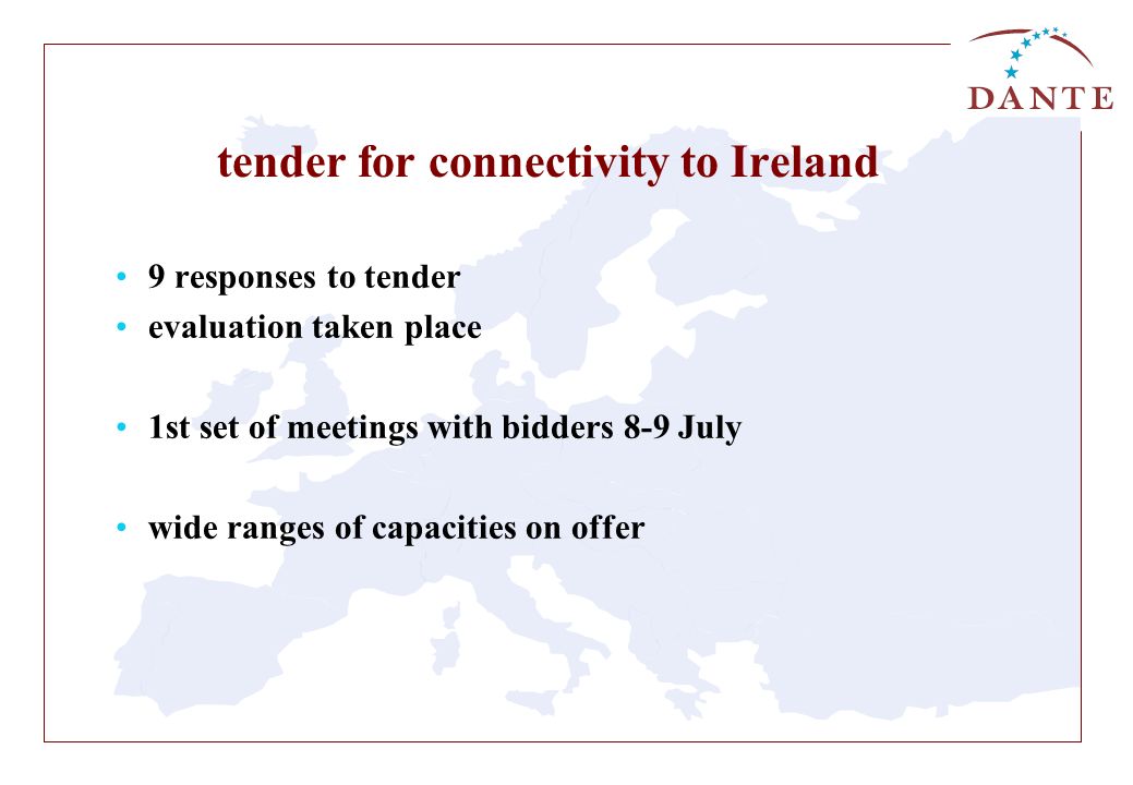 tender for connectivity to Ireland 9 responses to tender evaluation taken place 1st set of meetings with bidders 8-9 July wide ranges of capacities on offer
