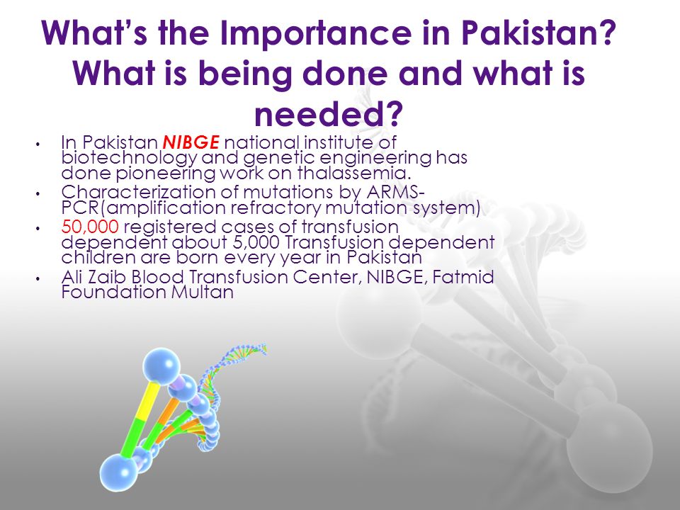 In Pakistan NIBGE national institute of biotechnology and genetic engineering has done pioneering work on thalassemia.
