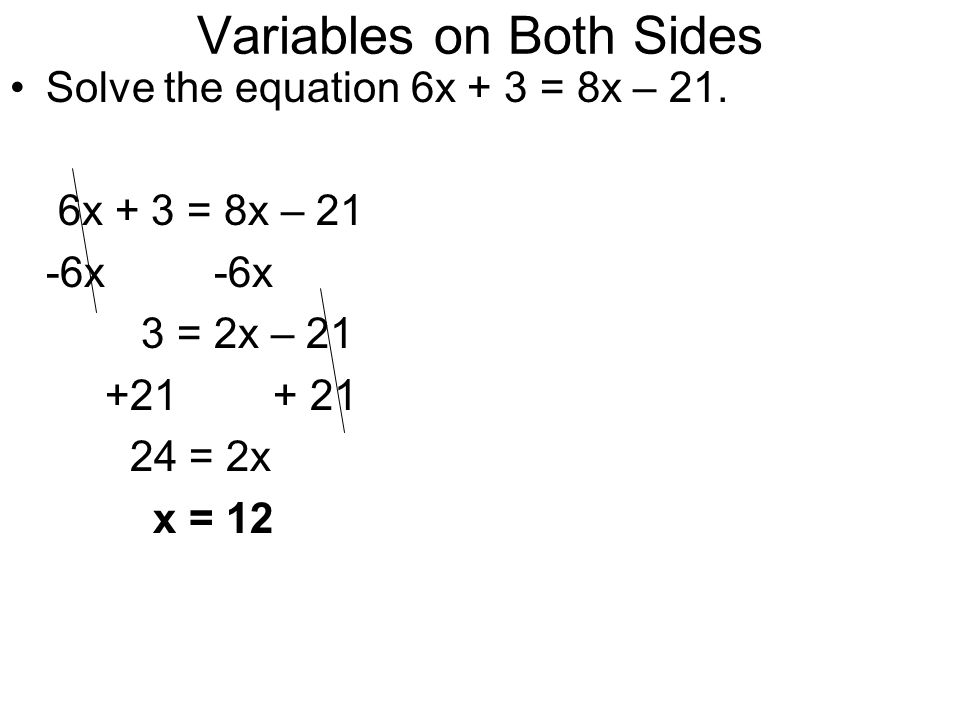 Variables on Both Sides Solve the equation 6x + 3 = 8x – 21.