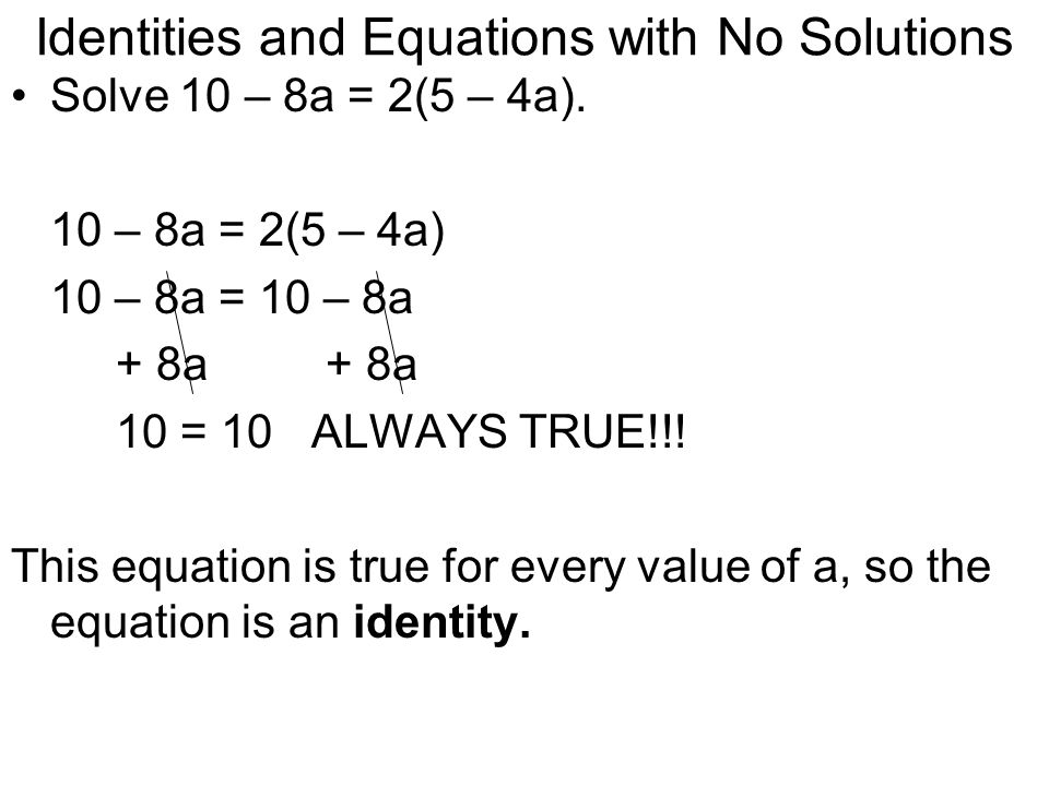 Identities and Equations with No Solutions Solve 10 – 8a = 2(5 – 4a).