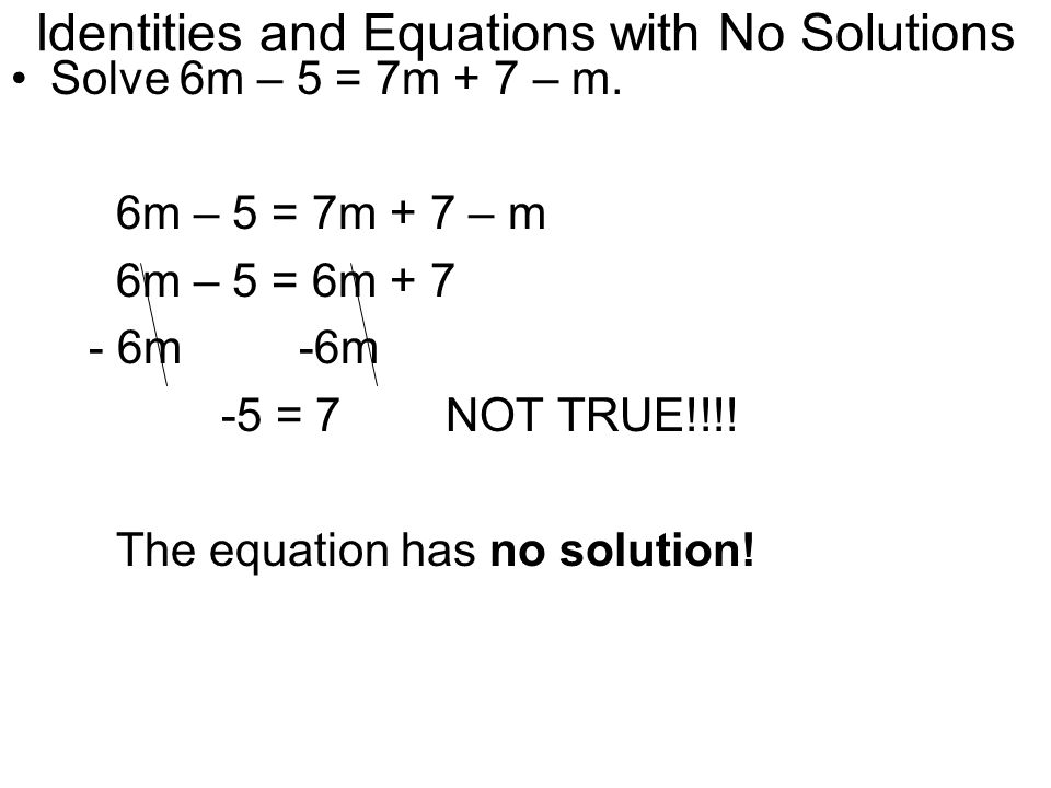 Identities and Equations with No Solutions Solve 6m – 5 = 7m + 7 – m.