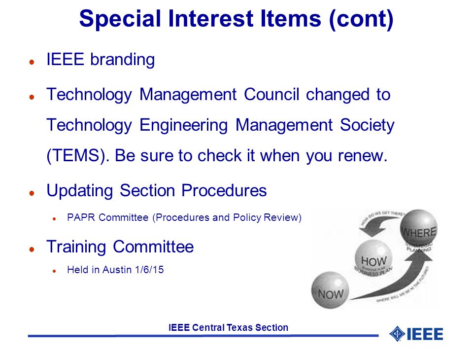 IEEE Central Texas Section Special Interest Items (cont) l IEEE branding l Technology Management Council changed to Technology Engineering Management Society (TEMS).