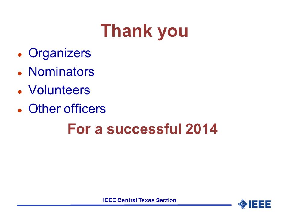 IEEE Central Texas Section Thank you l Organizers l Nominators l Volunteers l Other officers For a successful 2014