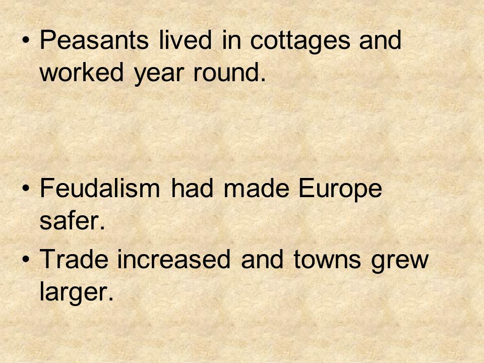 Peasants lived in cottages and worked year round. Feudalism had made Europe safer.