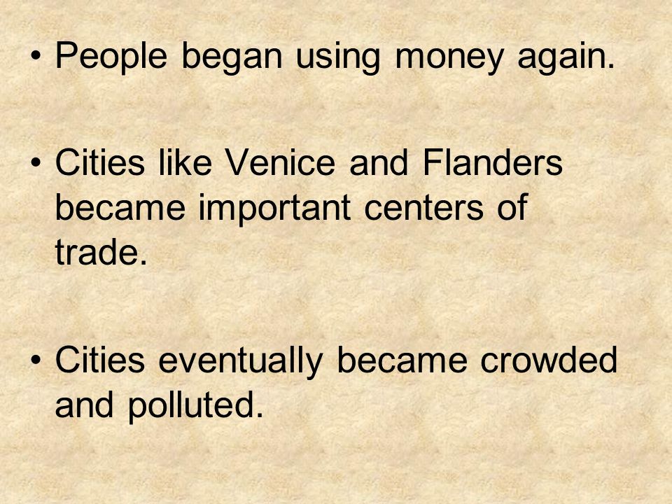 People began using money again. Cities like Venice and Flanders became important centers of trade.
