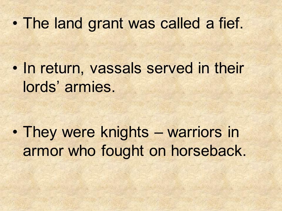 The land grant was called a fief. In return, vassals served in their lords’ armies.