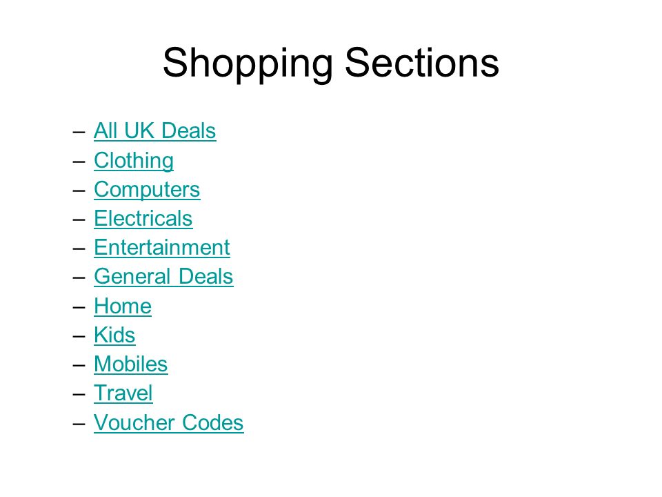 Shopping Sections –All UK DealsAll UK Deals –ClothingClothing –ComputersComputers –ElectricalsElectricals –EntertainmentEntertainment –General DealsGeneral Deals –HomeHome –KidsKids –MobilesMobiles –TravelTravel –Voucher CodesVoucher Codes