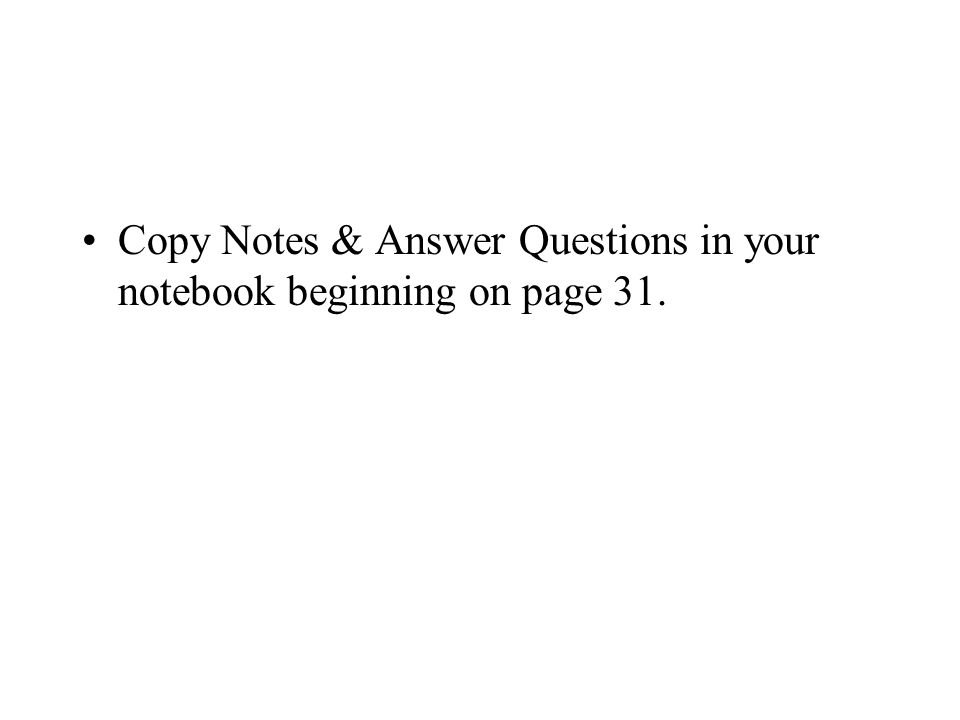 Copy Notes & Answer Questions in your notebook beginning on page 31.