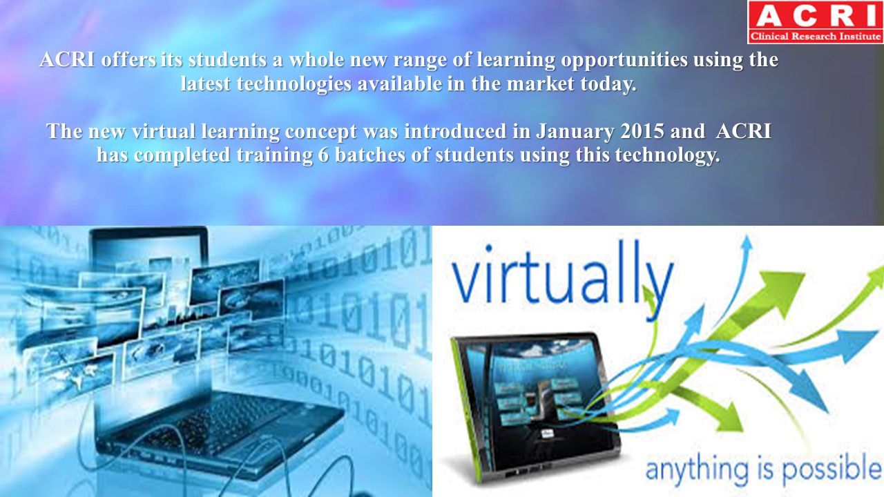 ACRI offers its students a whole new range of learning opportunities using the latest technologies available in the market today.