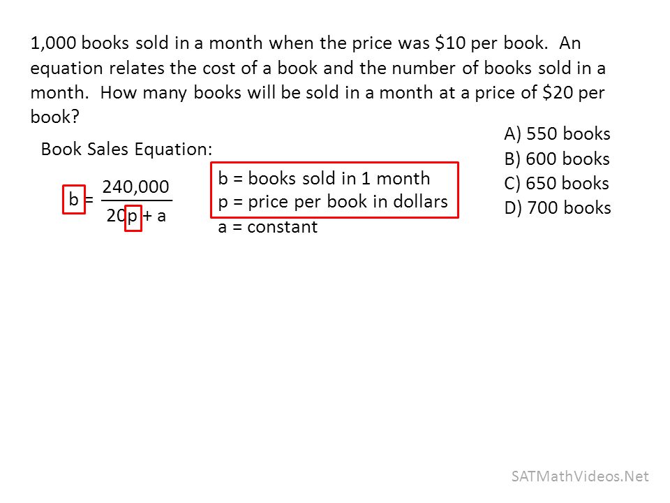 SATMathVideos.Net A) 550 books B) 600 books C) 650 books D) 700 books 1,000 books sold in a month when the price was $10 per book.