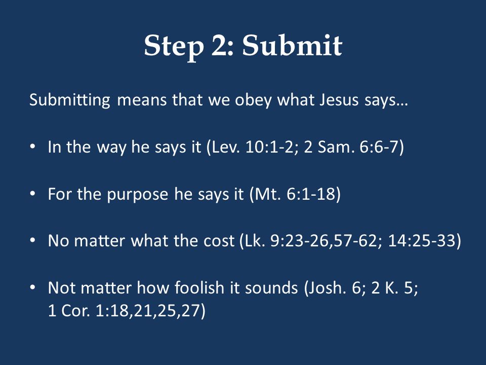 Step 2: Submit Submitting means that we obey what Jesus says… In the way he says it (Lev.