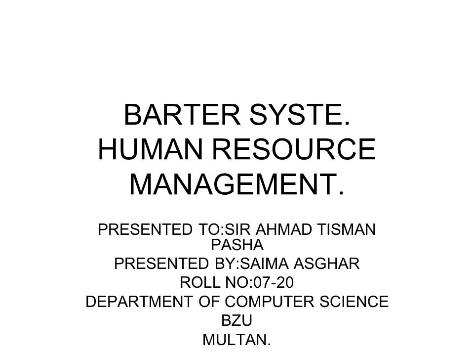 BARTER SYSTE HUMAN RESOURCE MANAGEMENT PRESENTED TO SIR AHMAD TISMAN