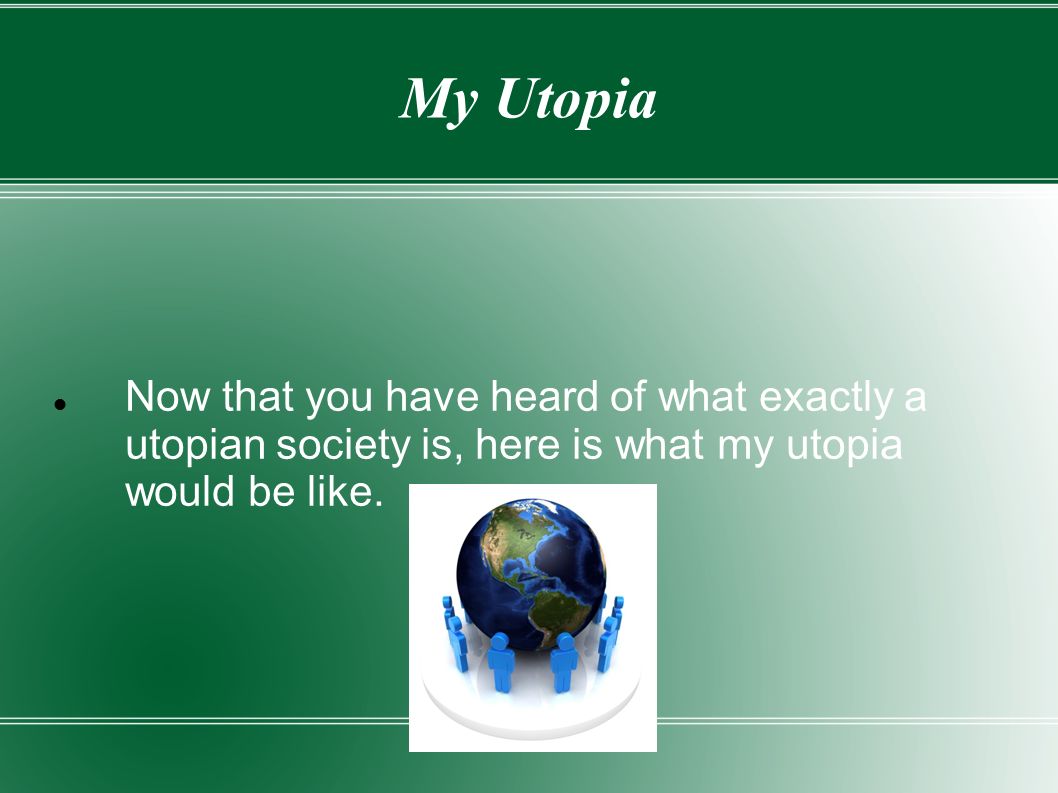 essays on utopian societies Utopia the ideal society my definition of an utopian society and what it would consist of (written after reading thomas more's utopia) (2003, march 14. essays on utopian societies Utopia the ideal society my definition of an utopian society and what it would consist of (written after reading thomas more's utopia) (2003, march 14.