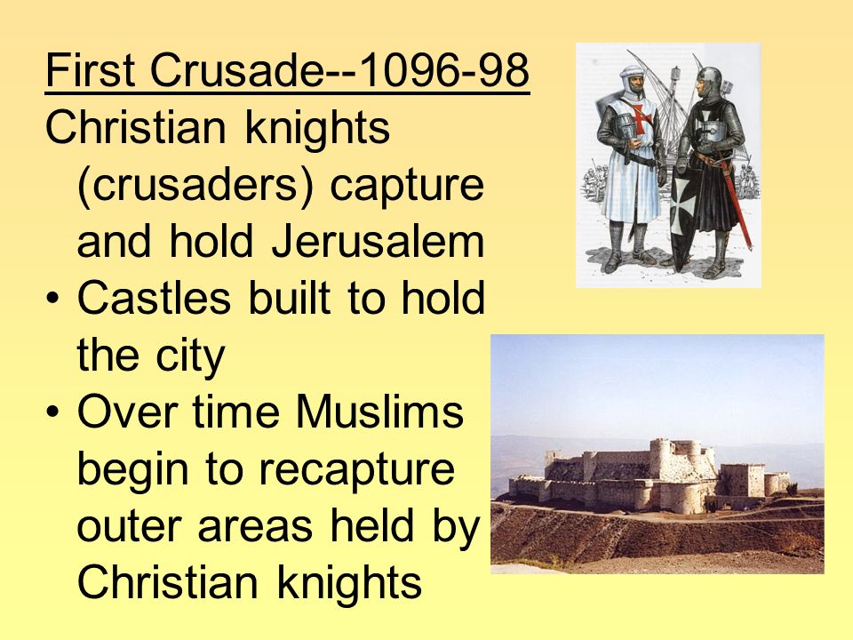First Crusade Christian knights (crusaders) capture and hold Jerusalem Castles built to hold the city Over time Muslims begin to recapture outer areas held by Christian knights
