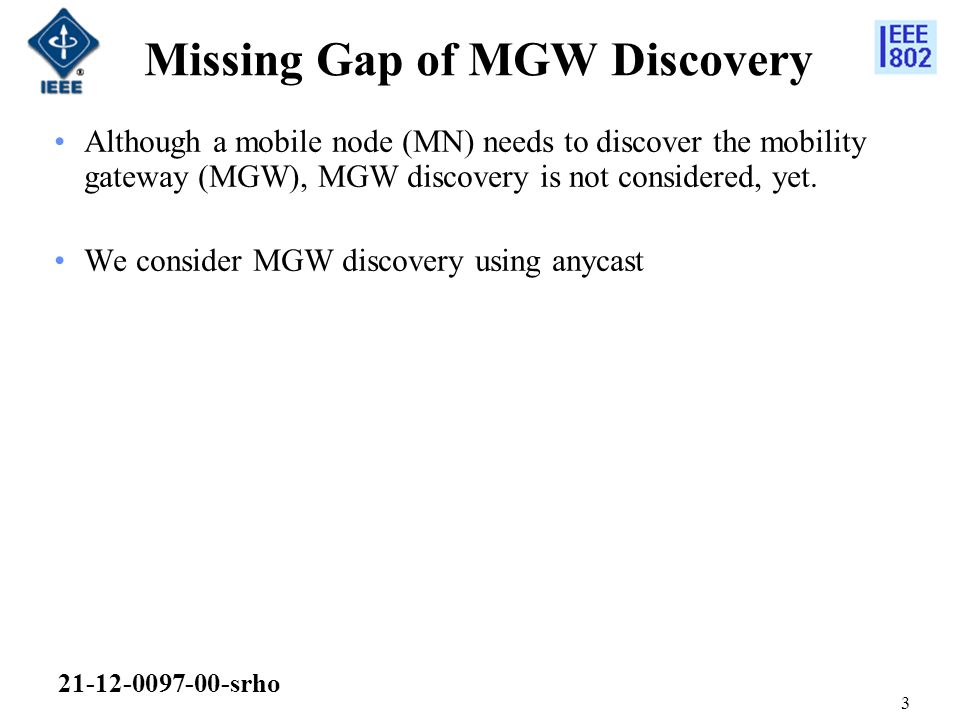 Missing Gap of MGW Discovery Although a mobile node (MN) needs to discover the mobility gateway (MGW), MGW discovery is not considered, yet.