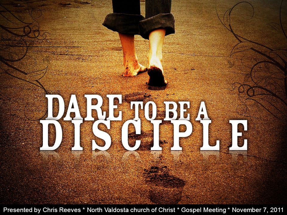 Presented by Chris Reeves * North Valdosta church of Christ * Gospel Meeting * November 7, 2011